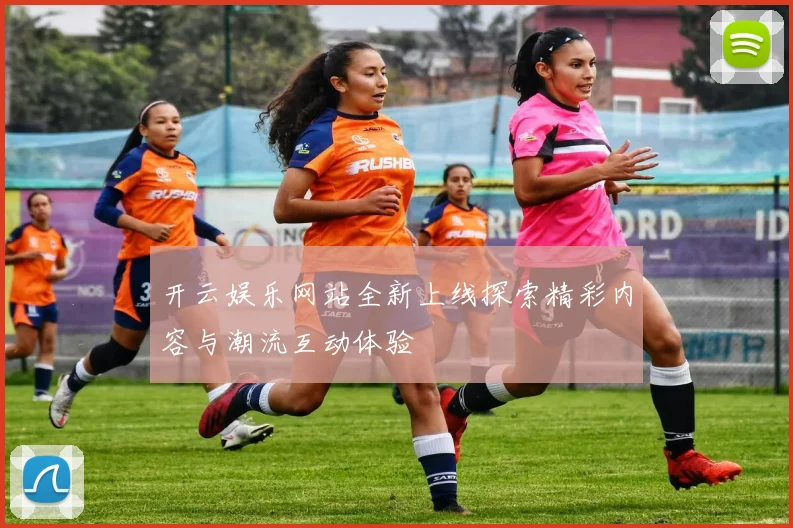 开云娱乐网站全新上线探索精彩内容与潮流互动体验